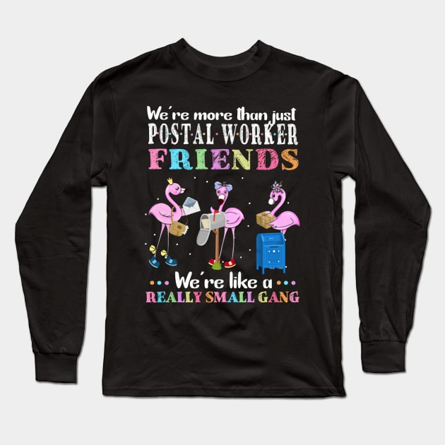 We're More Than Just Postal Worker Friends We're Like A Really Small Gang Long Sleeve T-Shirt by madyharrington02883